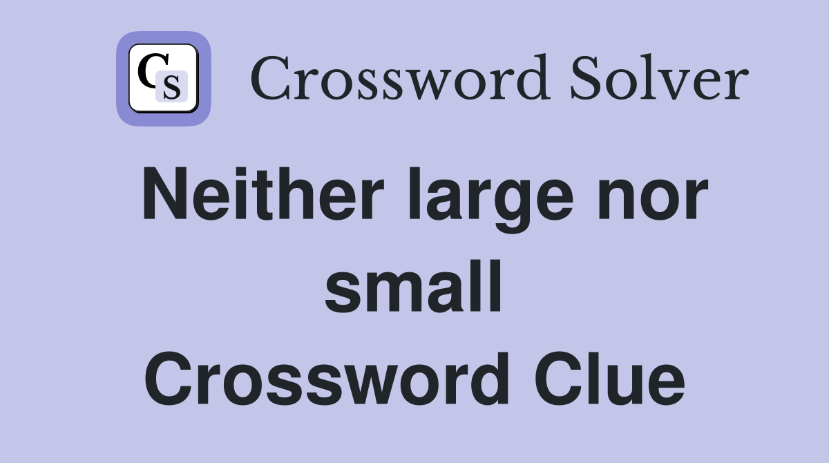 Neither large nor small Crossword Clue Answers Crossword Solver